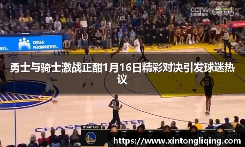 勇士与骑士激战正酣1月16日精彩对决引发球迷热议
