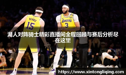 湖人对阵骑士精彩直播间全程回顾与赛后分析尽在这里